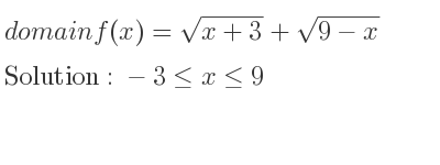 The domain of f(x)=sqrt(x+3)+sqrt(9-x) is -3<= x<= 9